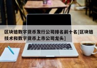 区块链数字货币发行公司排名前十名[区块链技术和数字货币上市公司龙头]