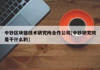 中钞区块链技术研究所合作公司[中钞研究院是干什么的]