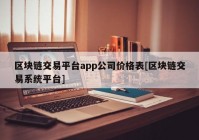 区块链交易平台app公司价格表[区块链交易系统平台]