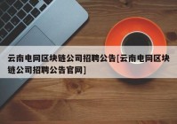 云南电网区块链公司招聘公告[云南电网区块链公司招聘公告官网]